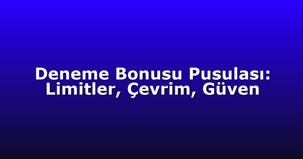 Deneme Bonusu - Anasayfa 7 Deneme Bonusu Pusulası: Limitler, Çevrim, Güven