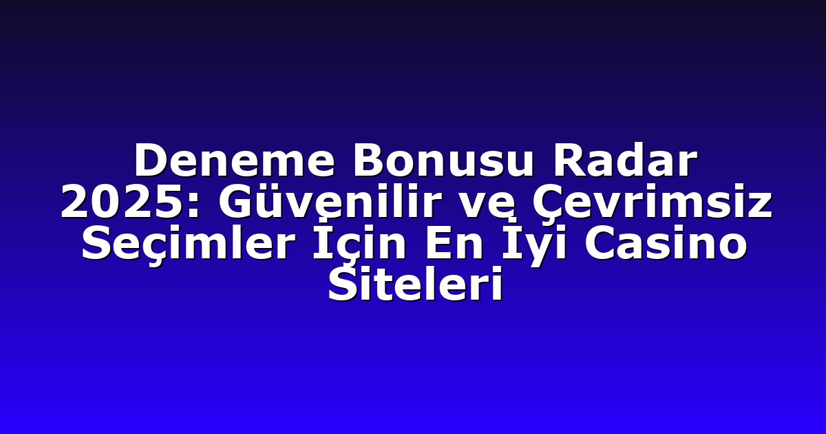 Deneme Bonusu - Anasayfa 9 Deneme Bonusu Radar 2025: Güvenilir ve Çevrimsiz Seçimler İçin En İyi Casino Siteleri