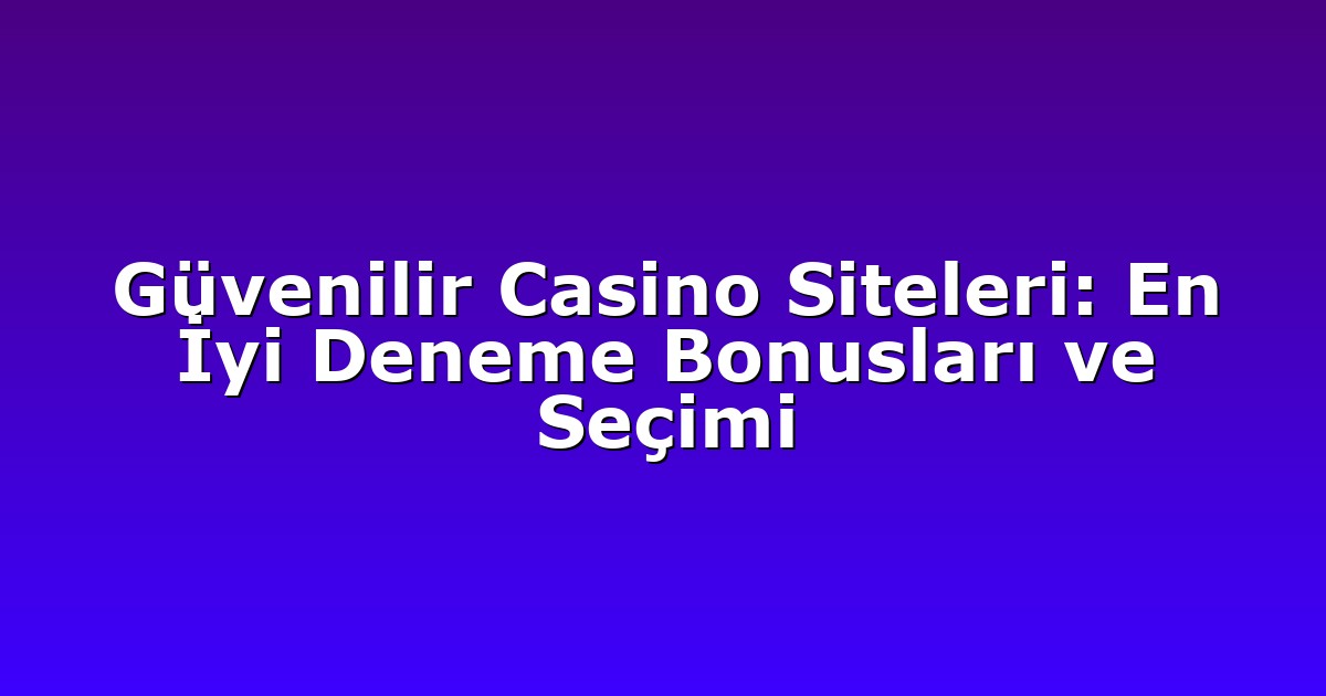 Deneme Bonusu - Anasayfa 4 Güvenilir Casino Siteleri: En İyi Deneme Bonusları ve Seçimi