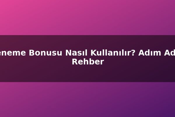 Deneme Bonusu Nasıl Kullanılır? Adım Adım Rehber